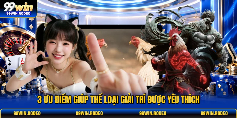 3 ưu điểm giúp thể loại giải trí được yêu thích 3 ưu điểm giúp thể loại giải trí được yêu thích