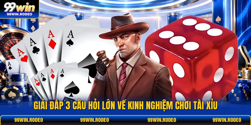 Giải đáp 3 câu hỏi lớn về kinh nghiệm chơi tài xỉu Giải đáp 3 câu hỏi lớn về kinh nghiệm chơi tài xỉu
