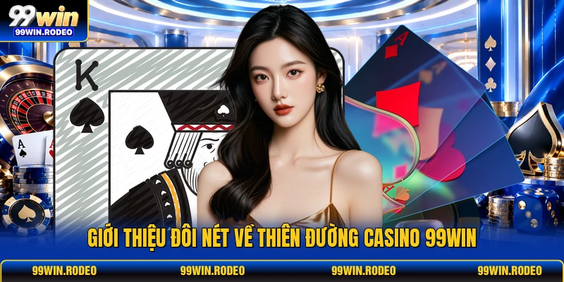 Giới thiệu đôi nét về thiên đường casino 99WIN Giới thiệu đôi nét về thiên đường casino 99WIN