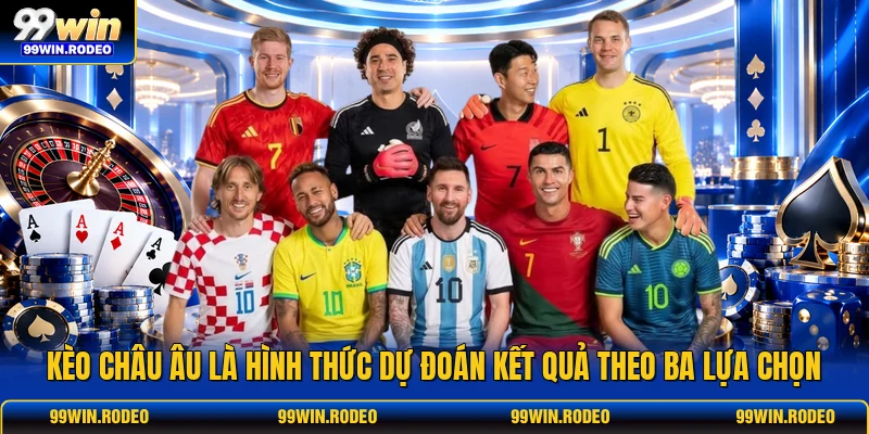 Kèo châu Âu là hình thức dự đoán kết quả theo ba lựa chọn Kèo châu Âu là hình thức dự đoán kết quả theo ba lựa chọn