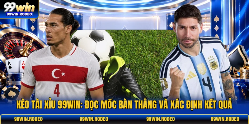 Kèo Tài Xỉu 99WIN: Đọc Mốc Bàn Thắng Và Xác Định Kết Quả 1 Kèo Tài Xỉu 99WIN: Đọc Mốc Bàn Thắng Và Xác Định Kết Quả