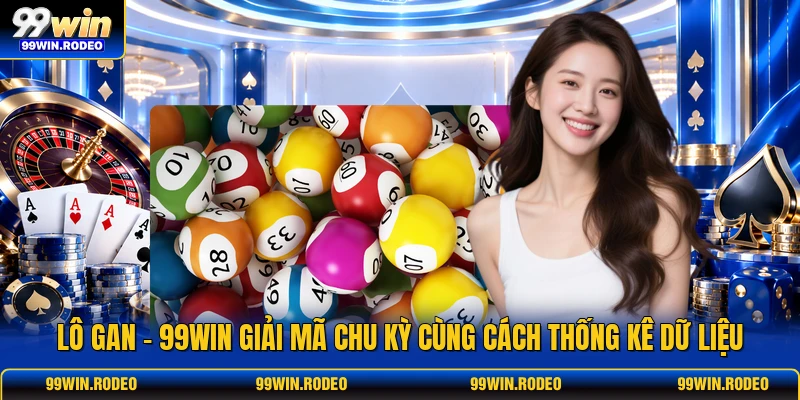Lô Gan - 99WIN Giải Mã Chu Kỳ Cùng Cách Thống Kê Dữ Liệu 1 Lô Gan - 99WIN Giải Mã Chu Kỳ Cùng Cách Thống Kê Dữ Liệu