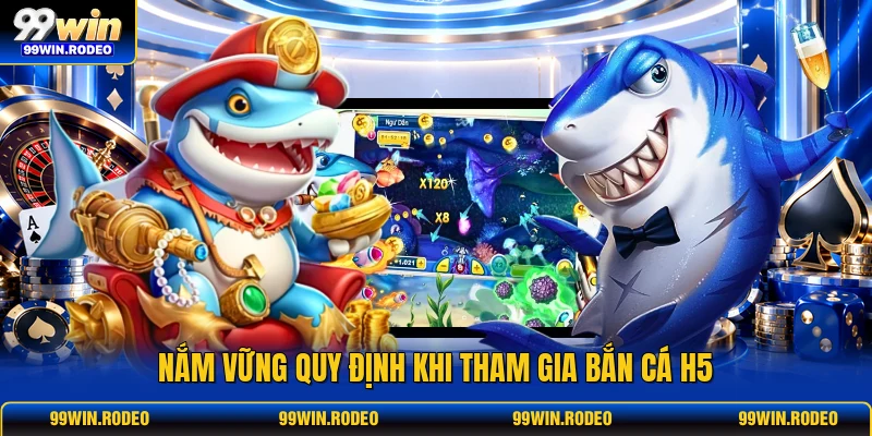 Nắm vững quy định khi tham gia Bắn Cá H5 Nắm vững quy định khi tham gia Bắn Cá H5