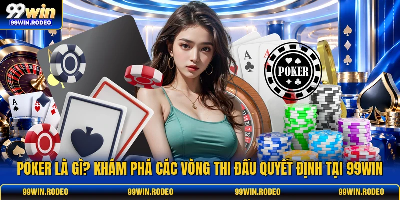 Poker Là Gì? Khám Phá Các Vòng Thi Đấu Quyết Định Tại 99WIN 1 Poker Là Gì? Khám Phá Các Vòng Thi Đấu Quyết Định Tại 99WIN