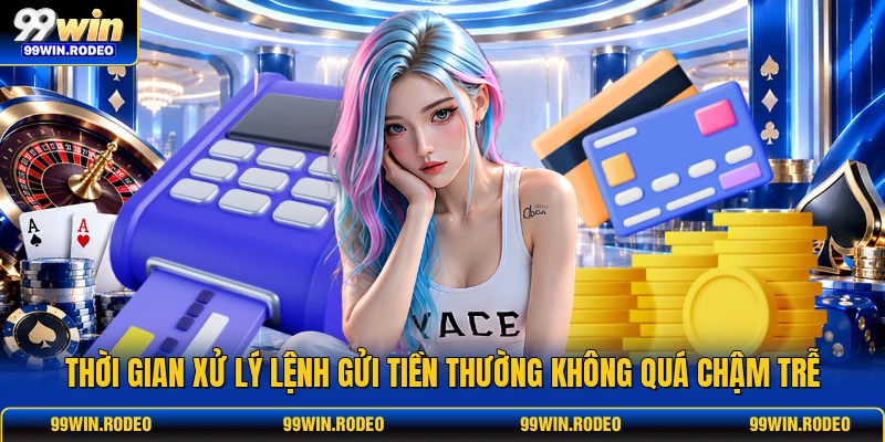 Thời gian xử lý lệnh gửi tiền thường không quá chậm trễ