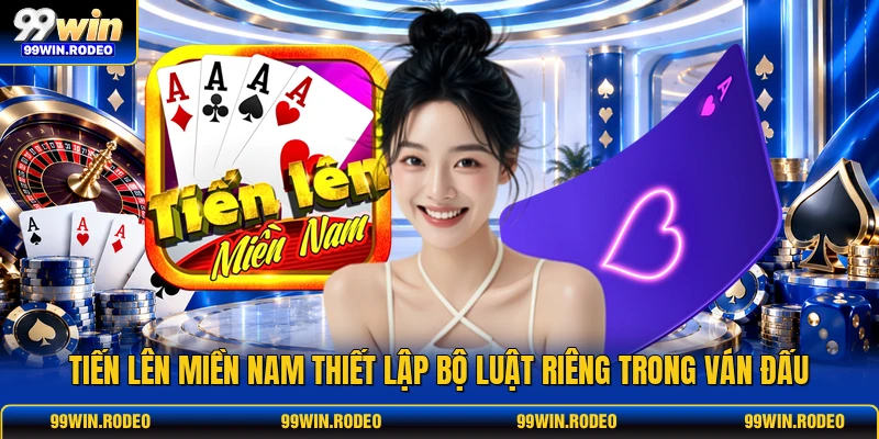 Tiến lên miền Nam thiết lập bộ luật riêng trong ván đấu Tiến lên miền Nam thiết lập bộ luật riêng trong ván đấu